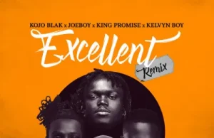 Kojo Blak – Excellent (Remix) Ft. Joeboy, King Promise & Kelvyn Boy (Mp3 Download)