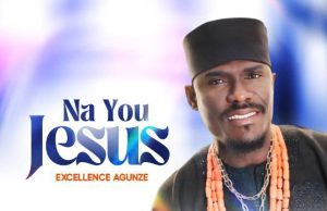 Excellence Agunze – Na You Jesus (Mp3 Download)
