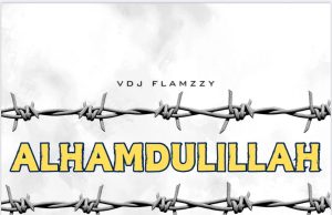 VDJ Flamzzy – Alhamdulillah Ft. Mayani & Star Chris (Mp3 Download)