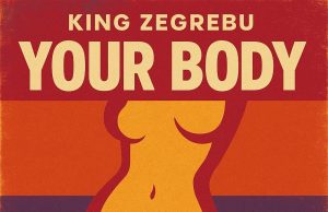 King Zegrebu – Your Body (Mp3 Download)