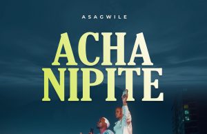 Asagwile – Acha Nipite (Mp3 Download)