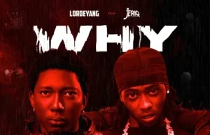 Lordeyang – Why Ft Jeriq (Mp3 Download)