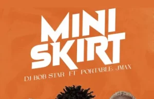 DJ Bob Star – Mini Skirt ft. Portable, Jmax (Mp3 Download)